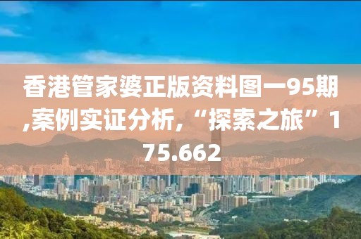 香港管家婆正版資料圖一95期,案例實證分析,“探索之旅”175.662