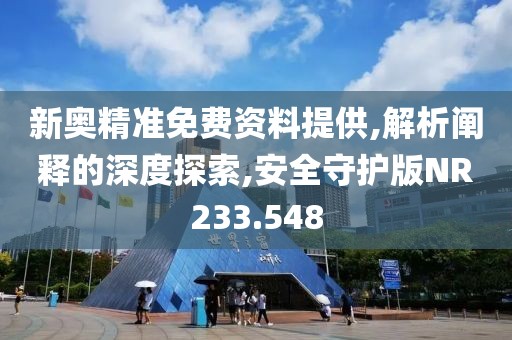 新奧精準(zhǔn)免費(fèi)資料提供,解析闡釋的深度探索,安全守護(hù)版NR233.548