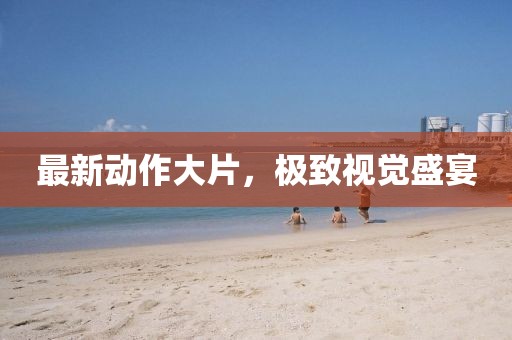 最新動作大片，極致視覺盛宴