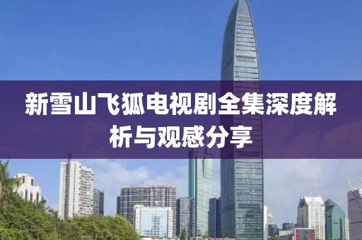 新雪山飛狐電視劇全集深度解析與觀感分享