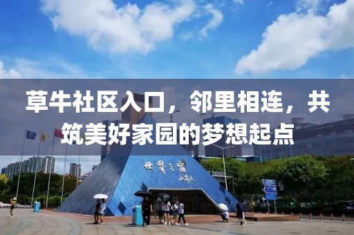 草牛社區(qū)入口，鄰里相連，共筑美好家園的夢想起點(diǎn)