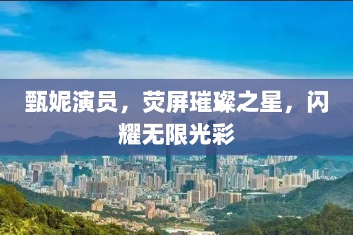 甄妮演員，熒屏璀璨之星，閃耀無限光彩