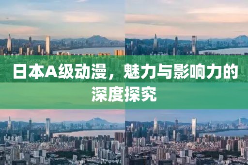 日本A級(jí)動(dòng)漫，魅力與影響力的深度探究