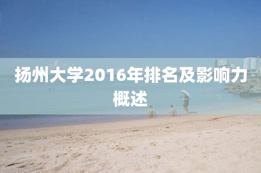 揚(yáng)州大學(xué)2016年排名及影響力概述