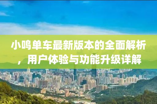 小鳴單車最新版本的全面解析，用戶體驗(yàn)與功能升級詳解
