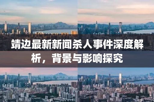 靖邊最新新聞殺人事件深度解析，背景與影響探究