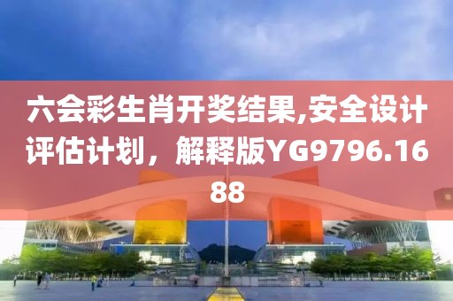 六會(huì)彩生肖開(kāi)獎(jiǎng)結(jié)果,安全設(shè)計(jì)評(píng)估計(jì)劃，解釋版YG9796.1688