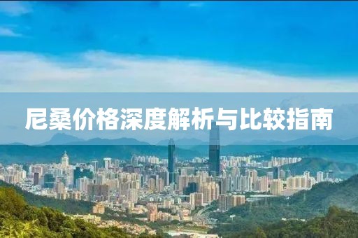 尼桑價格深度解析與比較指南