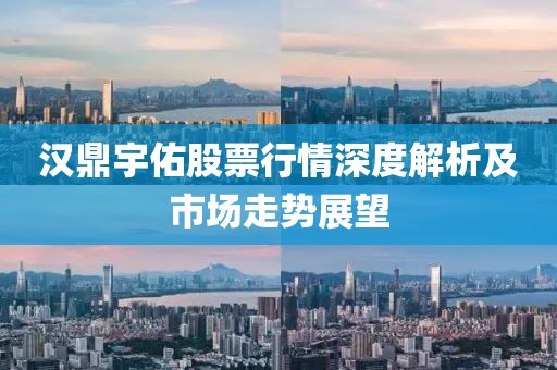 漢鼎宇佑股票行情深度解析及市場走勢展望