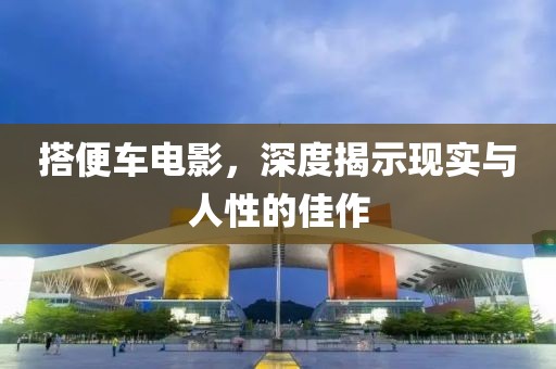 搭便車電影，深度揭示現(xiàn)實(shí)與人性的佳作