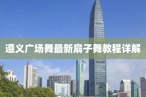 遵義廣場舞最新扇子舞教程詳解