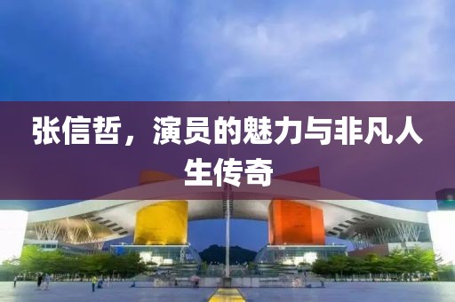 張信哲，演員的魅力與非凡人生傳奇