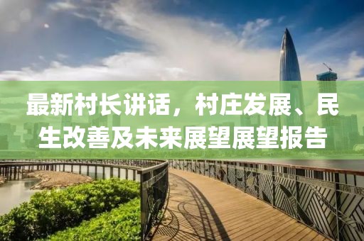 最新村長(zhǎng)講話，村莊發(fā)展、民生改善及未來(lái)展望展望報(bào)告