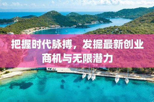 把握時(shí)代脈搏，發(fā)掘最新創(chuàng)業(yè)商機(jī)與無(wú)限潛力