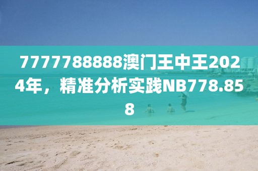 7777788888澳門王中王2024年，精準(zhǔn)分析實(shí)踐NB778.858
