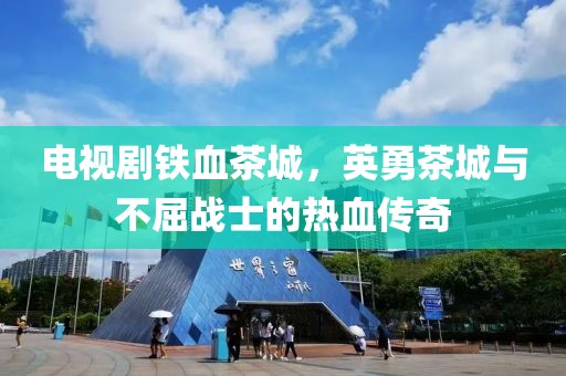 電視劇鐵血茶城，英勇茶城與不屈戰(zhàn)士的熱血傳奇