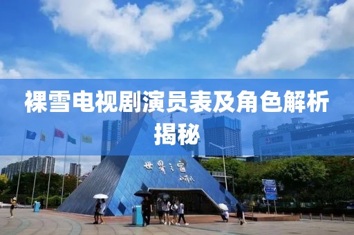 裸雪電視劇演員表及角色解析揭秘