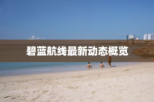 碧藍(lán)航線最新動(dòng)態(tài)概覽