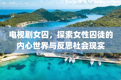 電視劇女囚，探索女性囚徒的內(nèi)心世界與反思社會(huì)現(xiàn)實(shí)