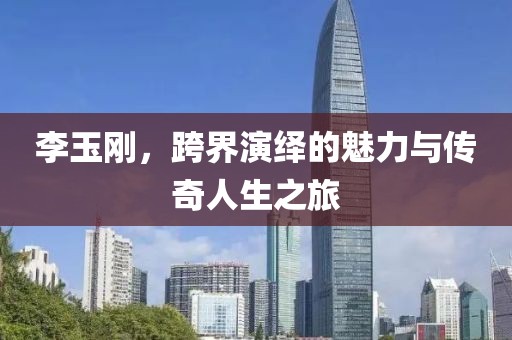 李玉剛，跨界演繹的魅力與傳奇人生之旅
